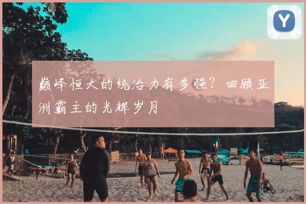 巅峰恒大的统治力有多强？回顾亚洲霸主的光辉岁月