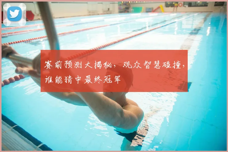赛前预测大揭秘,观众智慧碰撞,谁能猜中最终冠军